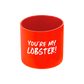 You're my lobster drink holder, you're my lobster drink sleeve